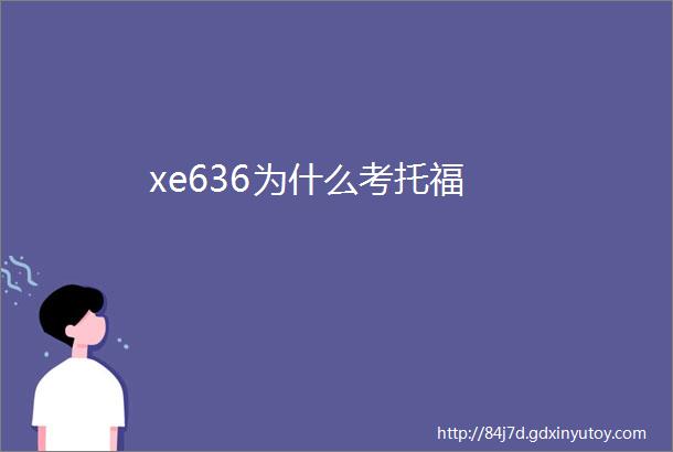 xe636为什么考托福